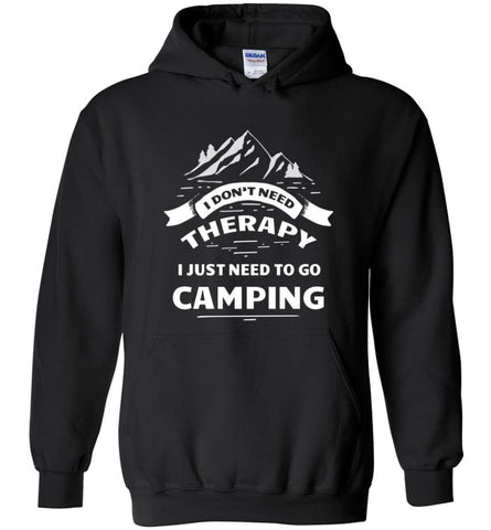 I Dont Need Therapy I Just Need To Go Camping - Hoodie - Black / M