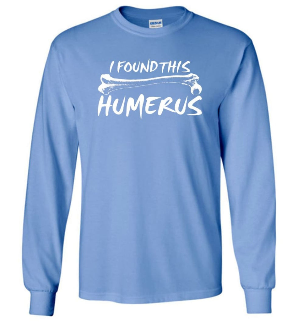 I Found This Humerus Funny Quote Long Sleeve T-Shirt - Carolina Blue / M
