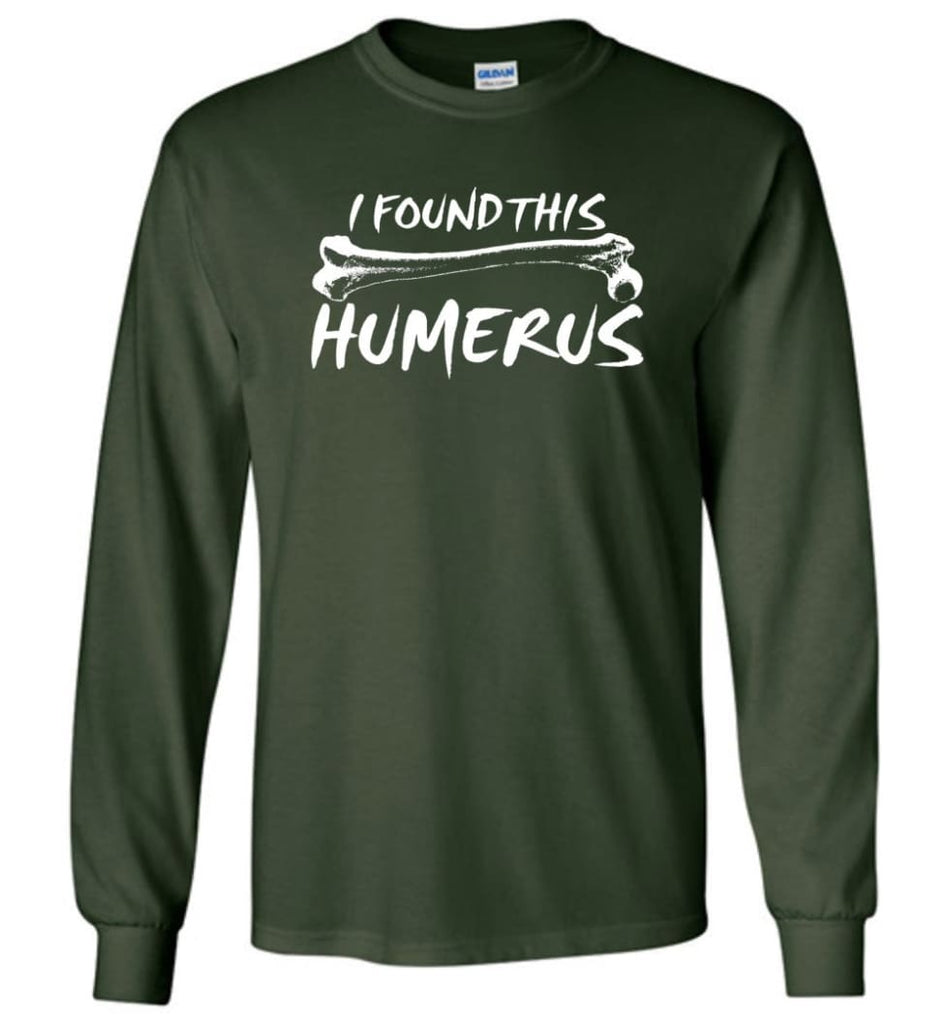 I Found This Humerus Funny Quote Long Sleeve T-Shirt - Forest Green / M