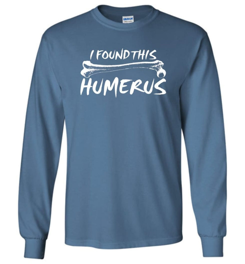 I Found This Humerus Funny Quote Long Sleeve T-Shirt - Indigo Blue / M