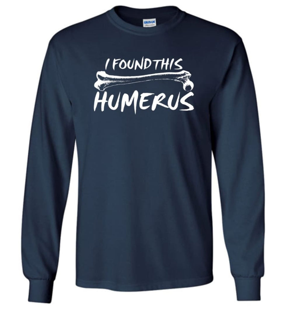I Found This Humerus Funny Quote Long Sleeve T-Shirt - Navy / M