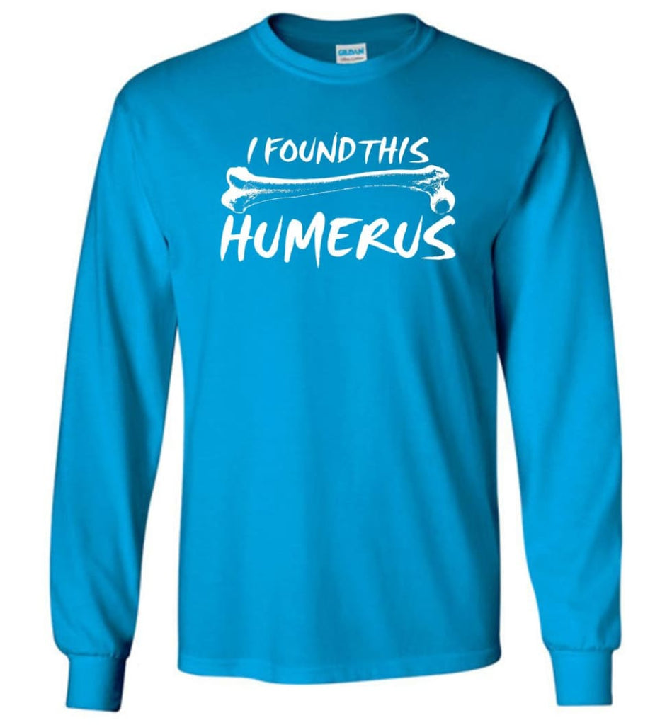 I Found This Humerus Funny Quote Long Sleeve T-Shirt - Sapphire / M