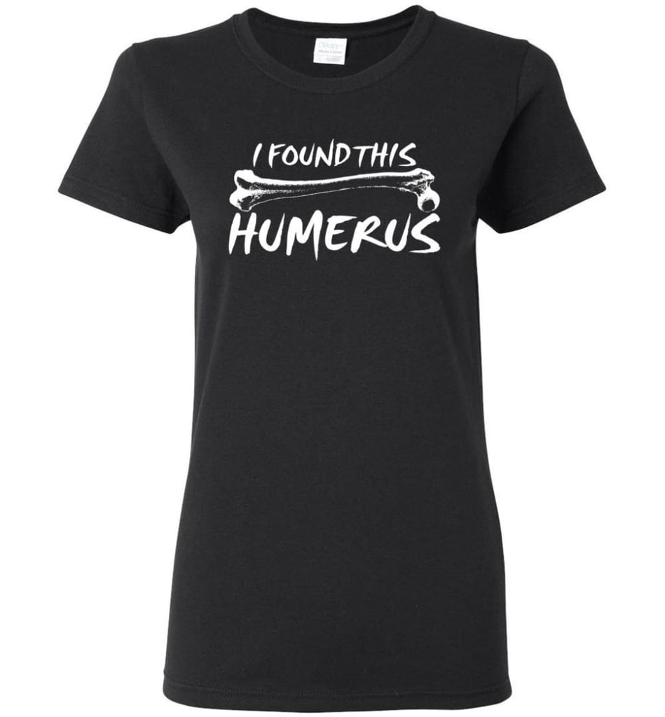 I Found This Humerus Funny Quote Women Tee - Black / M