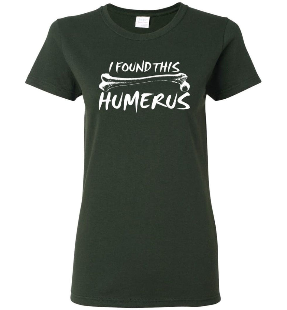 I Found This Humerus Funny Quote Women Tee - Forest Green / M