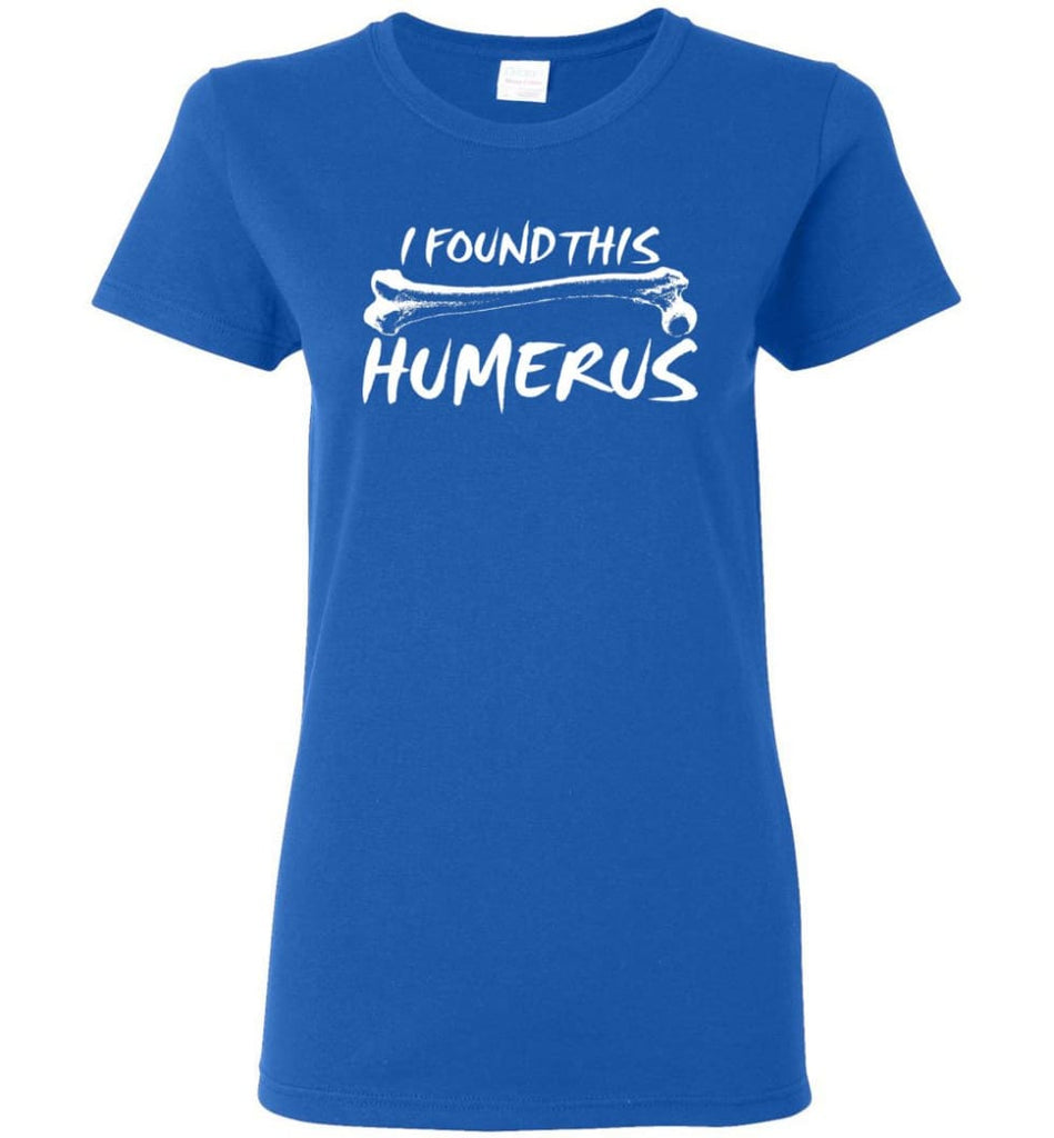 I Found This Humerus Funny Quote Women Tee - Royal / M