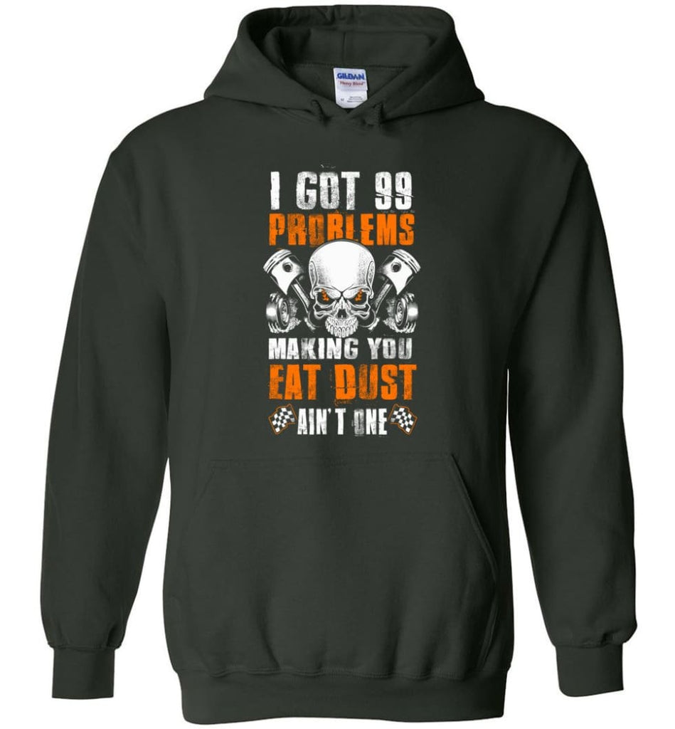 I Got 99 Problems Making You Eat Dust Ain’t One Shirt - Hoodie - Forest Green / M