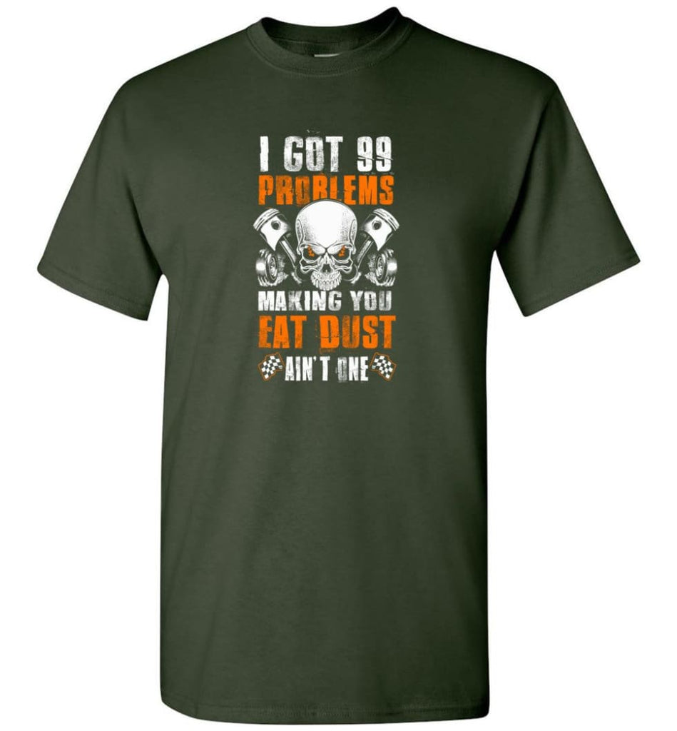 I Got 99 Problems Making You Eat Dust Ain’t One Shirt - Short Sleeve T-Shirt - Forest Green / S