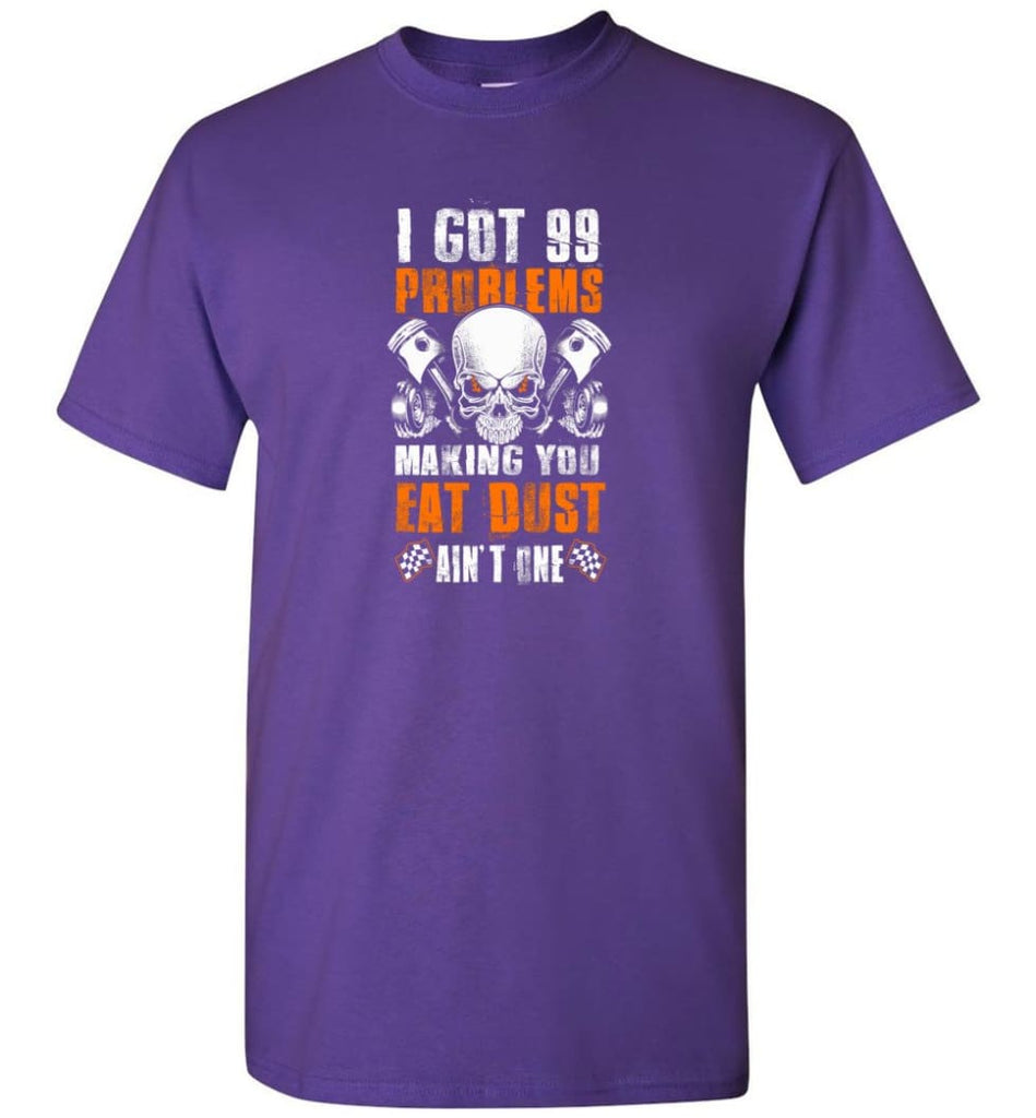 I Got 99 Problems Making You Eat Dust Ain’t One Shirt - Short Sleeve T-Shirt - Purple / S