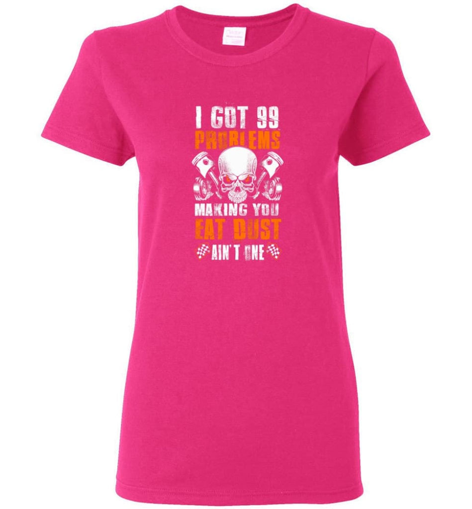 I Got 99 Problems Making You Eat Dust Ain’t One Shirt Women Tee - Heliconia / M