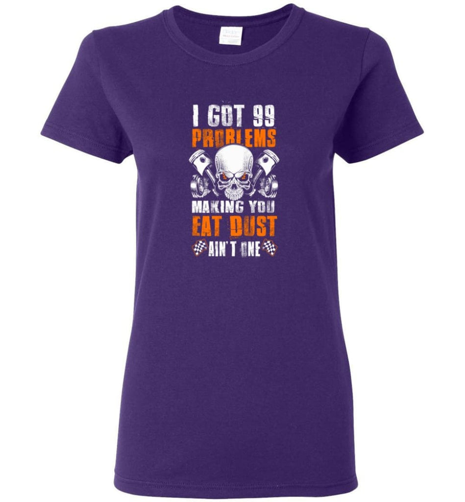 I Got 99 Problems Making You Eat Dust Ain’t One Shirt Women Tee - Purple / M