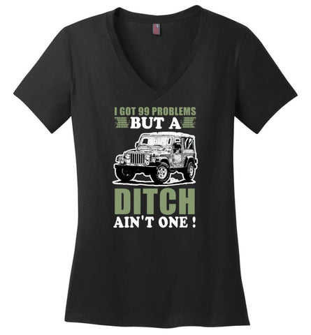 I Got 99 Problesm But A Ditch Aint One Shirt Jeep Stuff Shirt For Men And Women Ladies V-Neck - Black / M