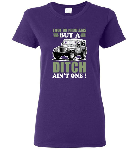 I Got 99 Problesm But A Ditch Aint One Shirt Jeep Stuff Shirt For Men And Women Women T-shirt - Purple / M