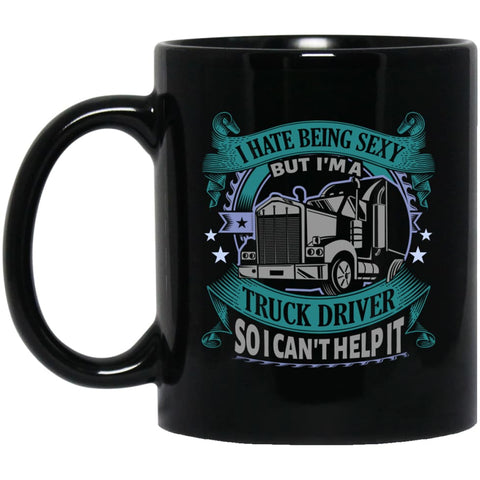 I Hate Being A Sexy But I am A Truck Driver So I Can’t Help It 11 oz Black Mug - Black / One Size - Drinkware