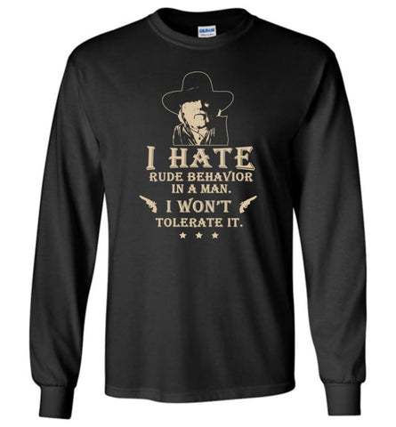 I Hate Rude Behavior In A Man T shirt Long Sleeve - Black / M