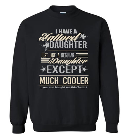 I Have A Cool Tattooed Daughter Tattoo Father Daughter Matching Quote Sweatshirt - Black / M