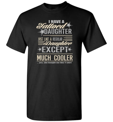 I Have A Cool Tattooed Daughter Tattoo Father Daughter Matching Quote T-Shirt - Black / S
