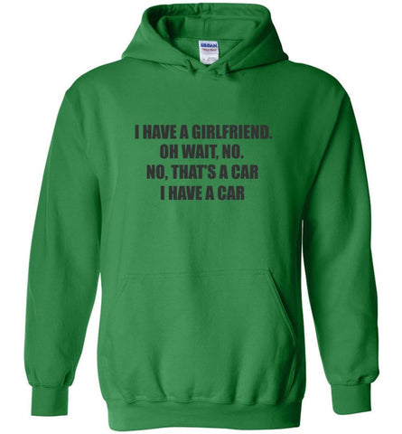 I have a girlfriend wait no that’s a car i have a car - Hoodie - Irish Green / M