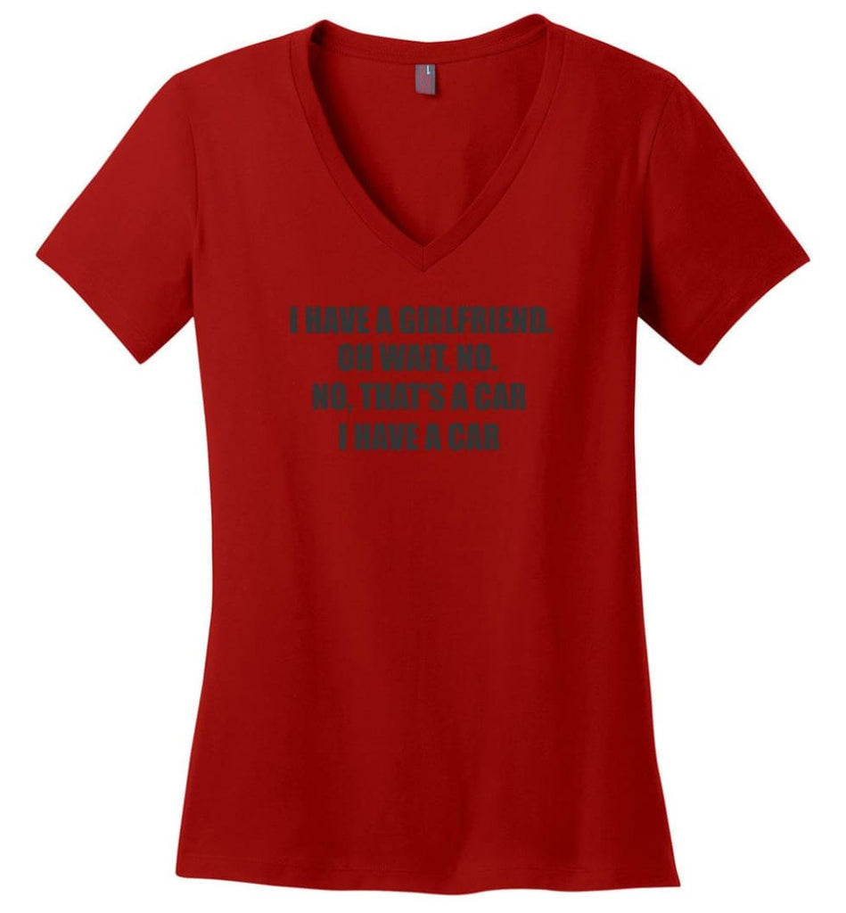 I have a girlfriend wait no that’s a car i have a car - Ladies V-Neck - Red / M