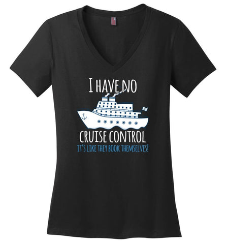 I Have No Cruise Control They Book Themselves Ladies V-Neck - Black / M