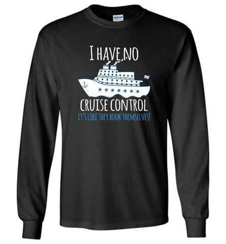 I Have No Cruise Control They Book Themselves - Long Sleeve T-Shirt - Black / M