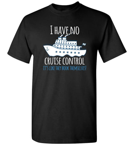 I Have No Cruise Control They Book Themselves T-Shirt - Black / S