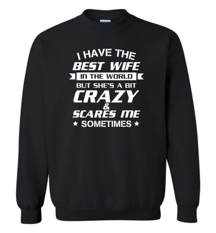 I Have The Best Wife In The World But She’S A Bit Crazy - Sweatshirt - Black / M - Sweatshirt