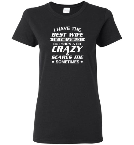 I Have The Best Wife In The World But She’S A Bit Crazy - Women Tee - Black / M - Women Tee