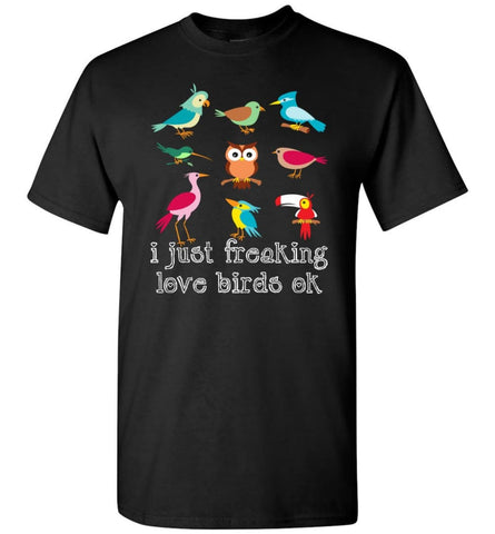 I Just Freaking Love Birds - Short Sleeve T-Shirt - Black / S