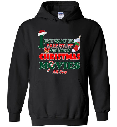 I Just Want To Bake Stuff And Watch Chistmas Movies All Day Hoodie - Black / M