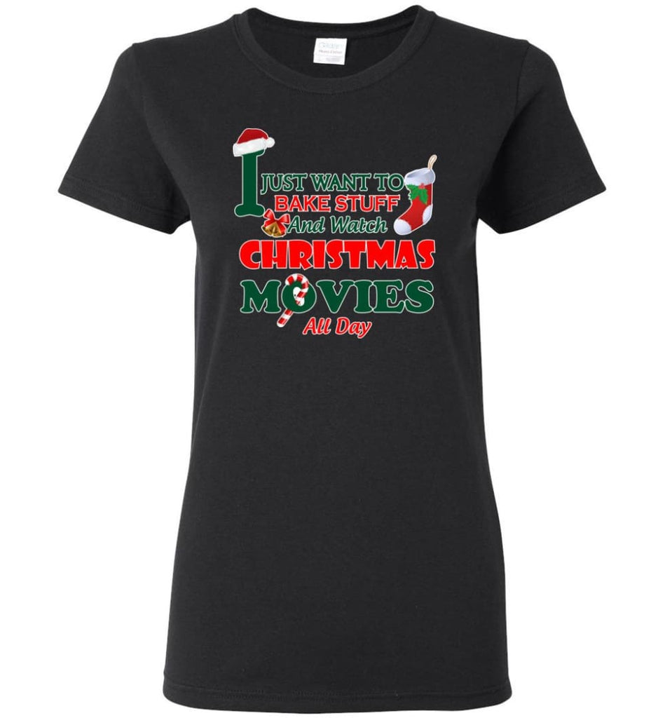 I Just Want To Bake Stuff And Watch Chistmas Movies All Day Women Tee - Black / M