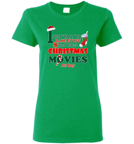 I Just Want To Bake Stuff And Watch Chistmas Movies All Day Women Tee - Irish Green / M