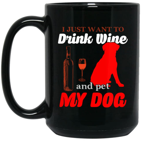 I Just Want To Drink Wine And Pet My Dog 15 oz Black Mug - Black / One Size - Drinkware