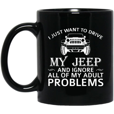 I just want to drive my Jeep and ignore adult problems 11 oz Black Mug - Black / One Size - Drinkware