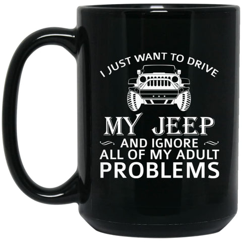 I just want to drive my Jeep and ignore adult problems 15 oz Black Mug - Black / One Size - Drinkware