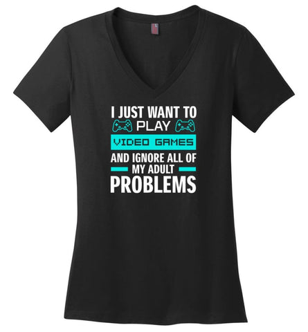 I Just Want To Play Video Games And Ignore All Of My Adult Problems - Ladies V-Neck - Black / M - Ladies V-Neck