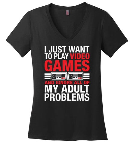 I Just Want To Play Video Games And Ignore All Of My Adult Problems - Ladies V-Neck - Black / M