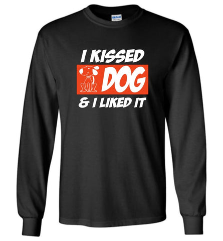 I Kissed A Dog And I Liked It Dog Lovers Dog Owners - Long Sleeve T-Shirt - Black / M