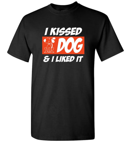 I Kissed A Dog And I Liked It Dog Lovers Dog Owners T-Shirt - Black / S