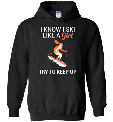 I Know I Ski Like A Girl T shirt Try To Keep Up Love Skiing - Hoodie - Black / M