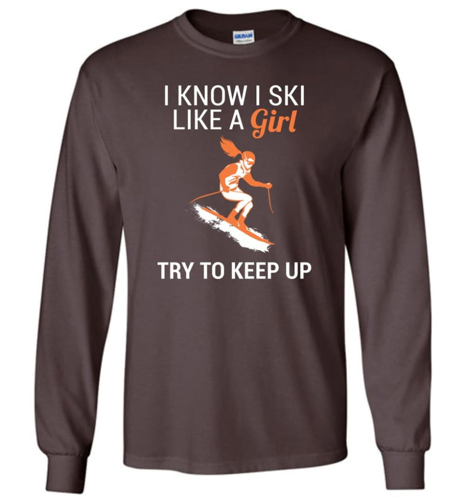 I Know I Ski Like A Girl T shirt Try To Keep Up Love Skiing Long Sleeve - Dark Chocolate / M