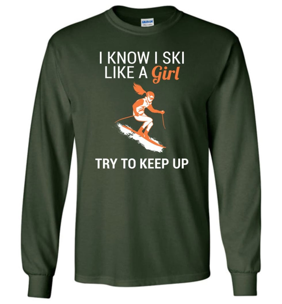 I Know I Ski Like A Girl T shirt Try To Keep Up Love Skiing Long Sleeve - Forest Green / M