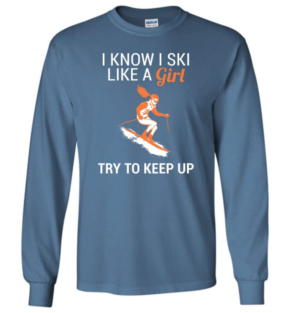 I Know I Ski Like A Girl T shirt Try To Keep Up Love Skiing Long Sleeve - Indigo Blue / M