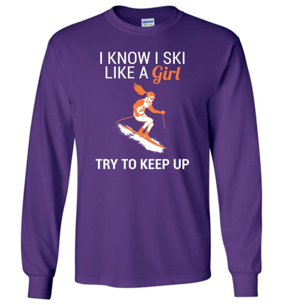 I Know I Ski Like A Girl T shirt Try To Keep Up Love Skiing Long Sleeve - Purple / M