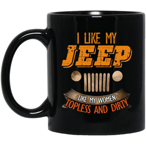 I Like My Jeep Like My Women Topless And Dirty 11 oz Black Mug - Black / One Size - Drinkware