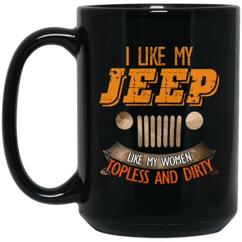 I Like My Jeep Like My Women Topless And Dirty 15 oz Black Mug - Black / One Size - Drinkware