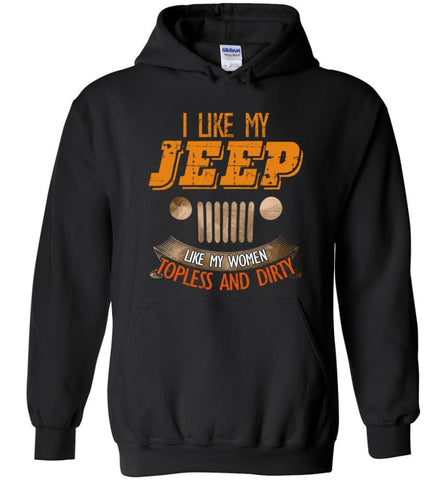 I Like My Jeep Like My Women Topless and Dirty Funny Mudding 4x4 Offroad - Hoodie - Black / M - Hoodie