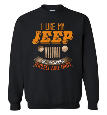 I Like My Jeep Like My Women Topless and Dirty Funny Mudding 4x4 Offroad - Sweatshirt - Black / M - Sweatshirt