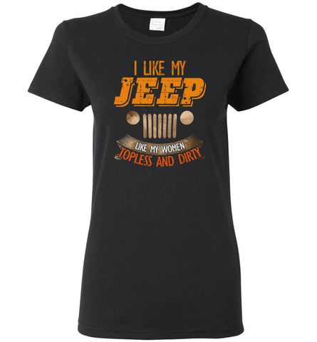 I Like My Jeep Like My Women Topless and Dirty Funny Mudding 4x4 Offroad - Women Tee - Black / M - Women Tee