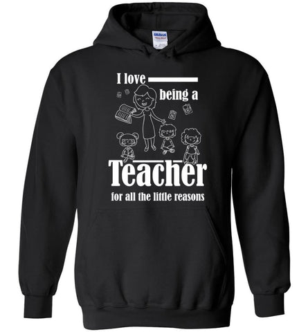 I Love Being Teacher For All The Little Reasons Love Kids - Hoodie - Black / M