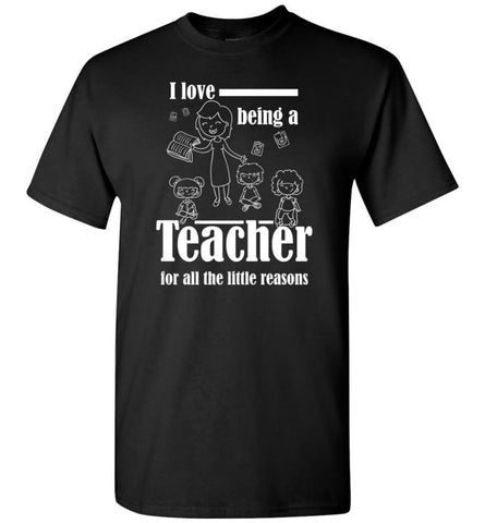 I Love Being Teacher For All The Little Reasons Love Kids T-Shirt - Black / S